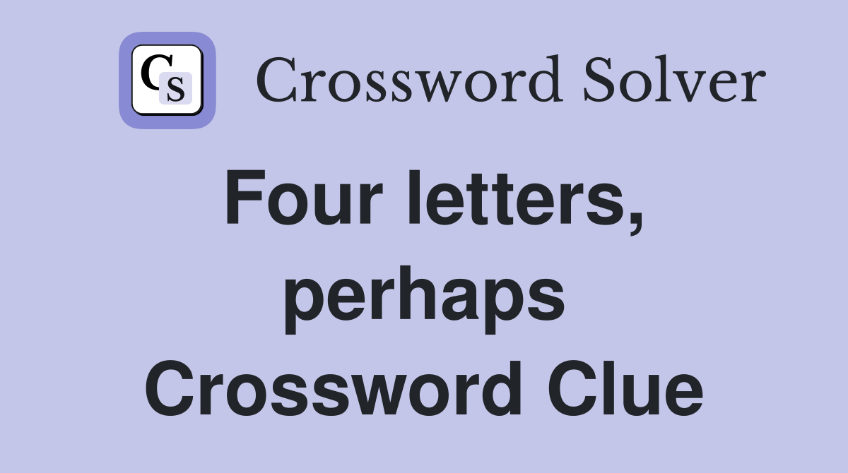 Four letters, perhaps Crossword Clue Answers Crossword Solver